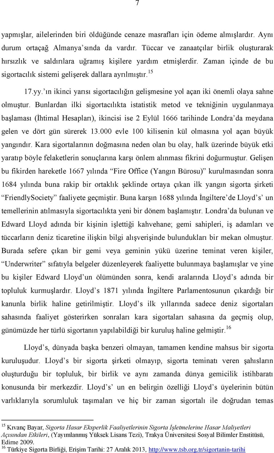 ın ikinci yarısı sigortacılığın gelişmesine yol açan iki önemli olaya sahne olmuştur.