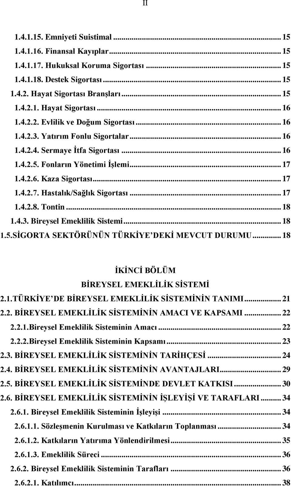 .. 17 1.4.2.8. Tontin... 18 1.4.3. Bireysel Emeklilik Sistemi... 18 1.5.SİGORTA SEKTÖRÜNÜN TÜRKİYE DEKİ MEVCUT DURUMU... 18 İKİNCİ BÖLÜM BİREYSEL EMEKLİLİK SİSTEMİ 2.1.TÜRKİYE DE BİREYSEL EMEKLİLİK SİSTEMİNİN TANIMI.