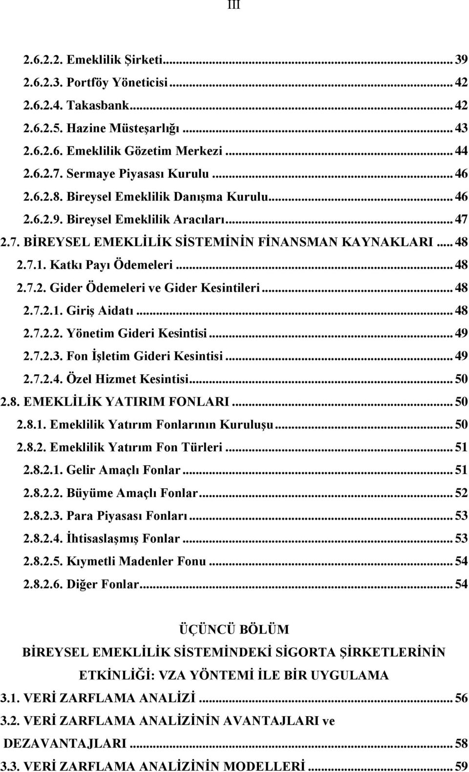 Katkı Payı Ödemeleri... 48 2.7.2. Gider Ödemeleri ve Gider Kesintileri... 48 2.7.2.1. Giriş Aidatı... 48 2.7.2.2. Yönetim Gideri Kesintisi... 49 2.7.2.3. Fon İşletim Gideri Kesintisi... 49 2.7.2.4. Özel Hizmet Kesintisi.