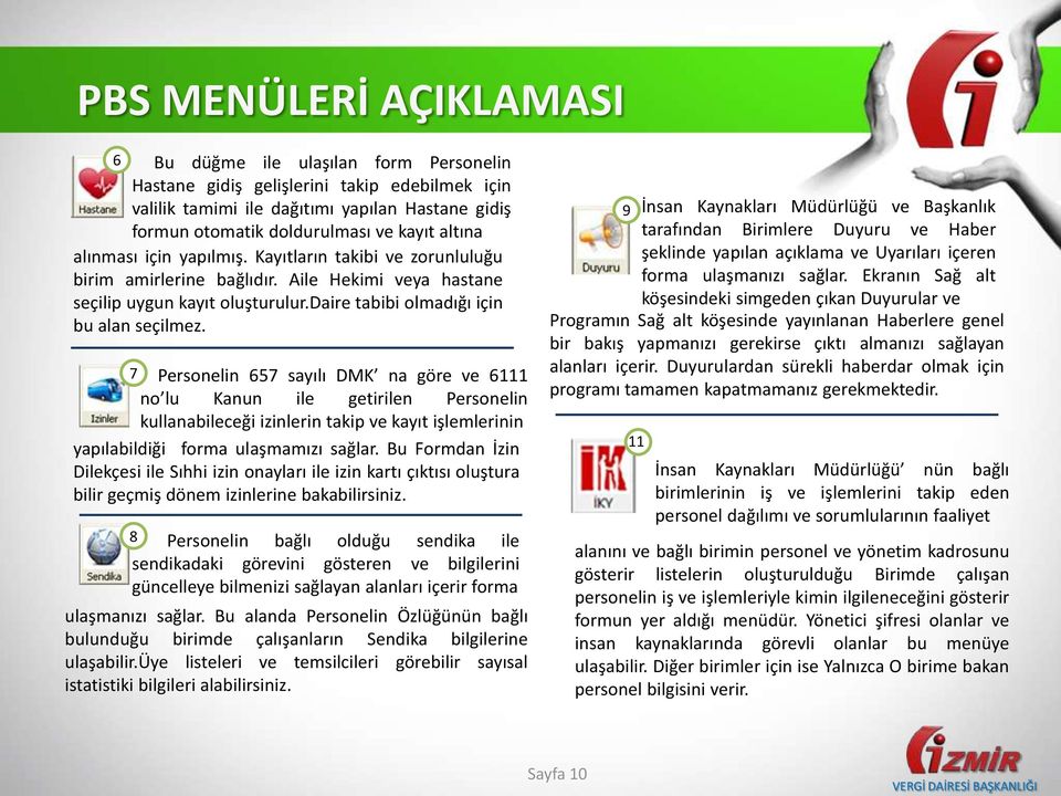 7 Personelin 657 sayılı DMK na göre ve 6111 no lu Kanun ile getirilen Personelin kullanabileceği izinlerin takip ve kayıt işlemlerinin yapılabildiği forma ulaşmamızı sağlar.