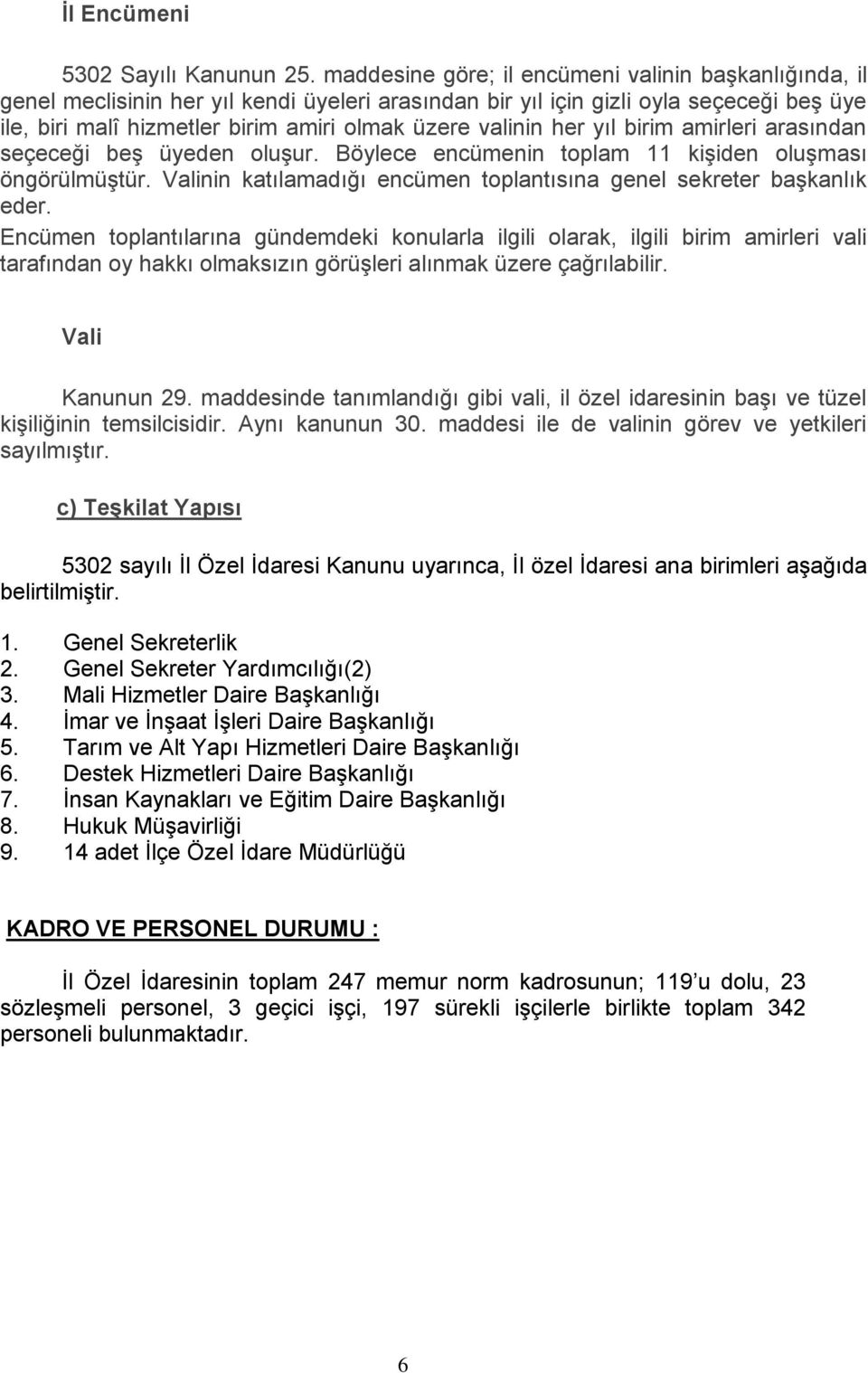 valinin her yıl birim amirleri arasından seçeceği beş üyeden oluşur. Böylece encümenin toplam 11 kişiden oluşması öngörülmüştür.