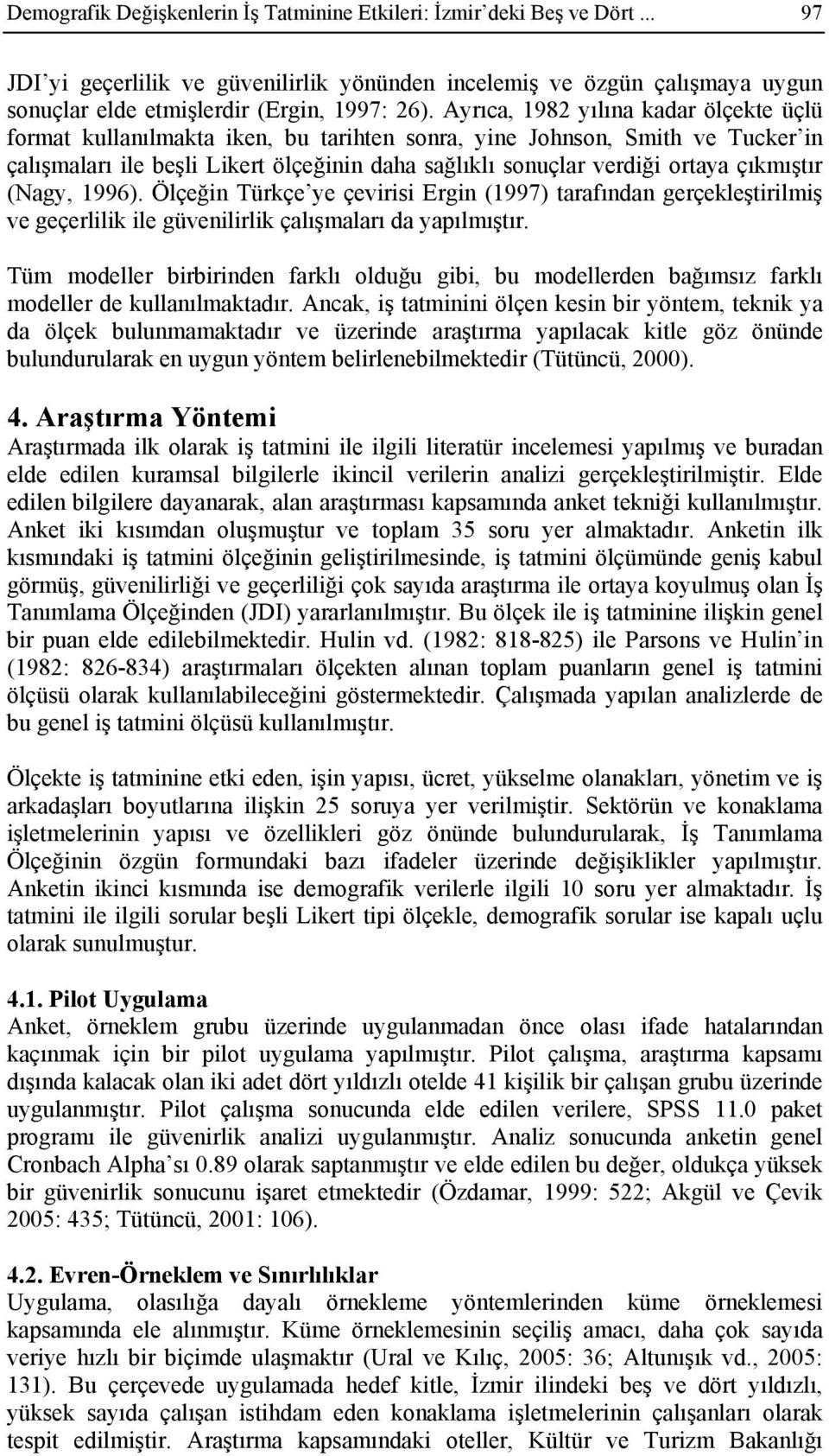 çıkmıştır (Nagy, 1996). Ölçeğin Türkçe ye çevirisi Ergin (1997) tarafından gerçekleştirilmiş ve geçerlilik ile güvenilirlik çalışmaları da yapılmıştır.