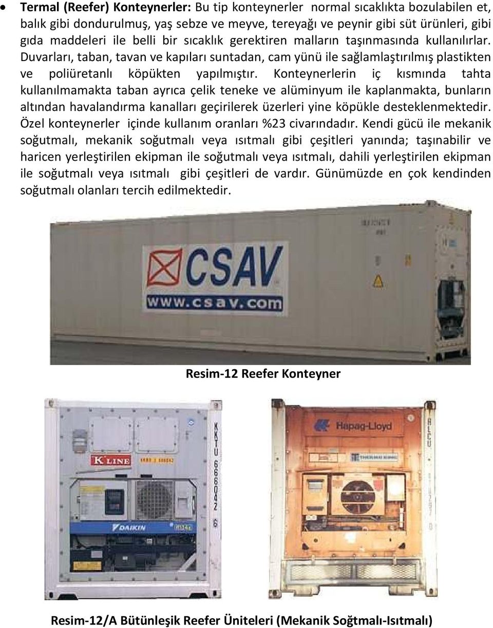 Konteynerlerin iç kısmında tahta kullanılmamakta taban ayrıca çelik teneke ve alüminyum ile kaplanmakta, bunların altından havalandırma kanalları geçirilerek üzerleri yine köpükle desteklenmektedir.