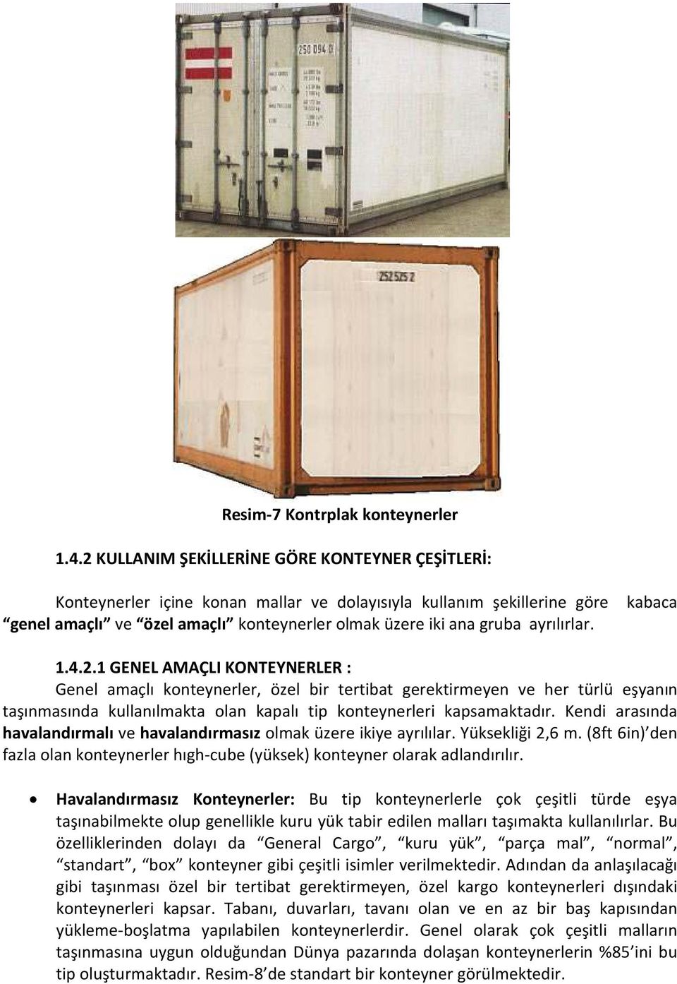 ayrılırlar. 1.4.2.1 GENEL AMAÇLI KONTEYNERLER : Genel amaçlı konteynerler, özel bir tertibat gerektirmeyen ve her türlü eşyanın taşınmasında kullanılmakta olan kapalı tip konteynerleri kapsamaktadır.