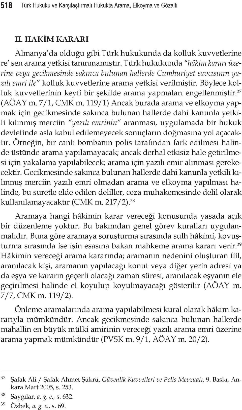 Böylece kolluk kuvvetlerinin keyfi bir şekilde arama yapmaları engellenmiştir. 37 (AÖAY m. 7/1, CMK m.