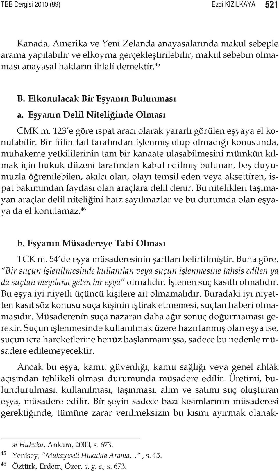 Bir fiilin fail tarafından işlenmiş olup olmadığı konusunda, muhakeme yetkililerinin tam bir kanaate ulaşabilmesini mümkün kılmak için hukuk düzeni tarafından kabul edilmiş bulunan, beş duyumuzla