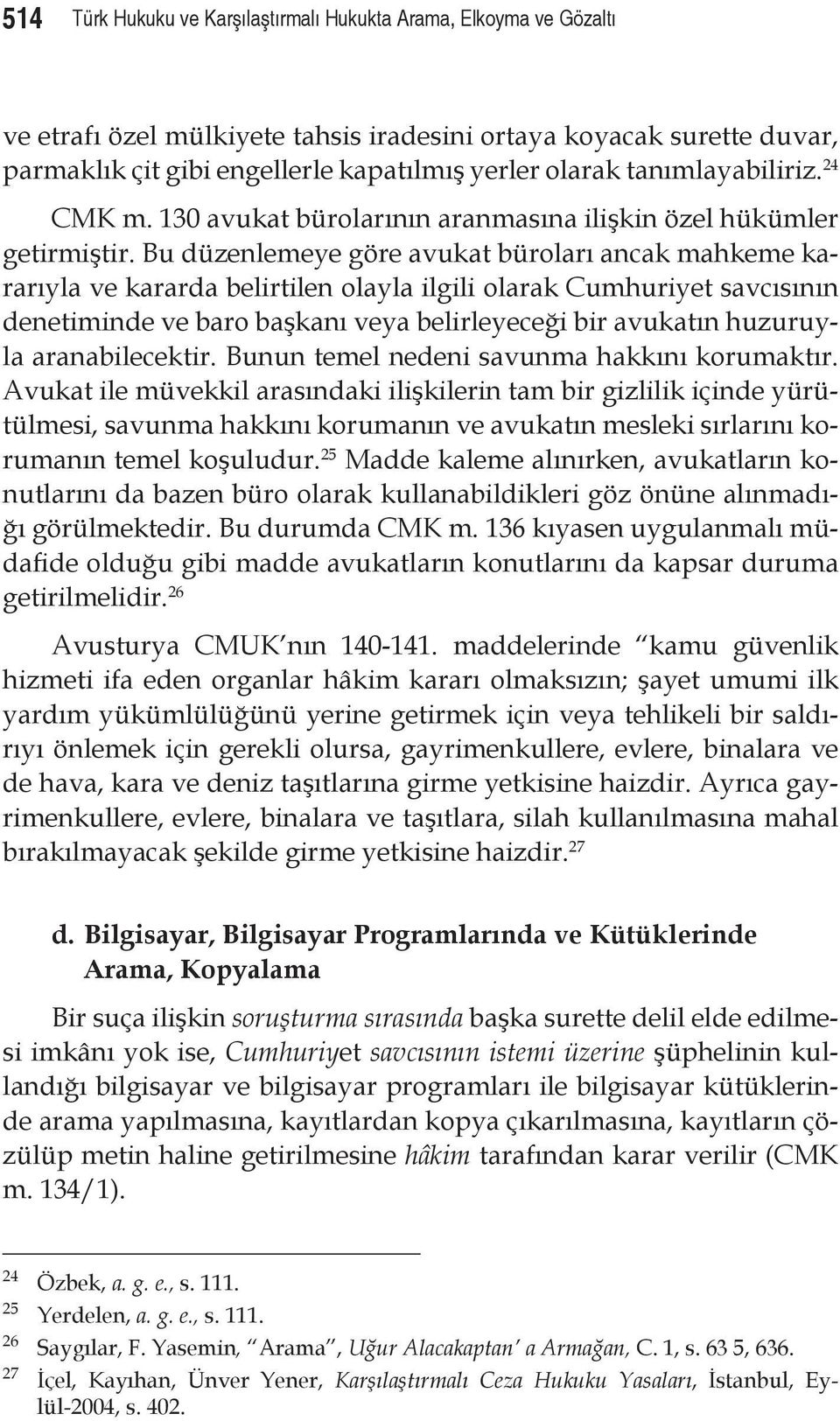 Bu düzenlemeye göre avukat büroları ancak mahkeme kararıyla ve kararda belirtilen olayla ilgili olarak Cumhuriyet savcısının denetiminde ve baro başkanı veya belirleyeceği bir avukatın huzuruyla