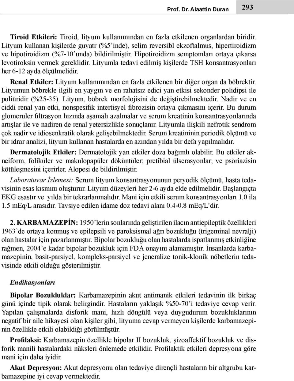 Hipotiroidizm semptomları ortaya çıkarsa levotiroksin vermek gereklidir. Lityumla tedavi edilmiş kişilerde TSH konsantrasyonları her 6-12 ayda ölçülmelidir.