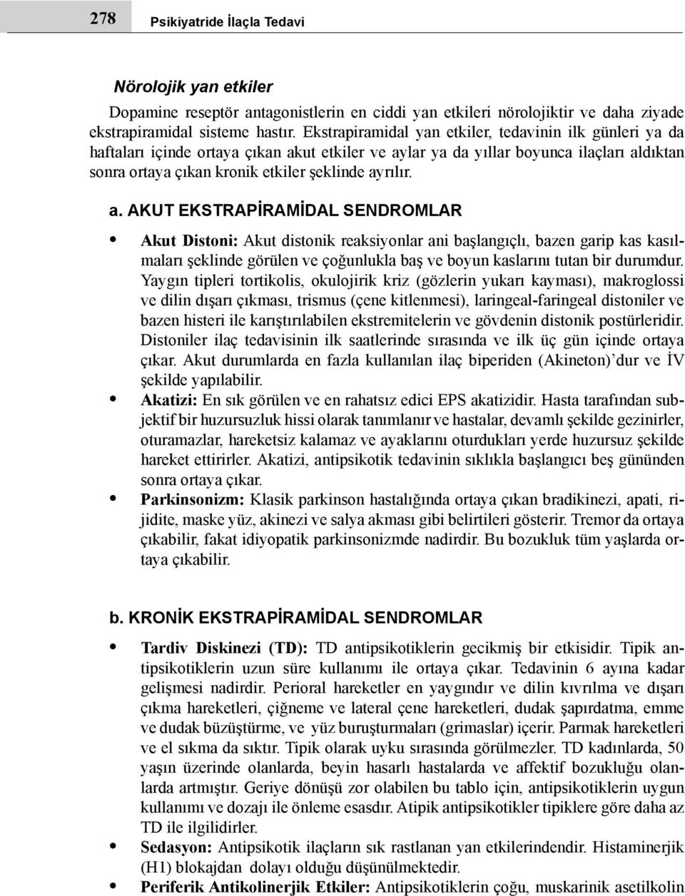 a. AKUT EKSTRAPİRAMİDAL SENDROMLAR Akut Distoni: Akut distonik reaksiyonlar ani başlangıçlı, bazen garip kas kasılmaları şeklinde görülen ve çoğunlukla baş ve boyun kaslarını tutan bir durumdur.