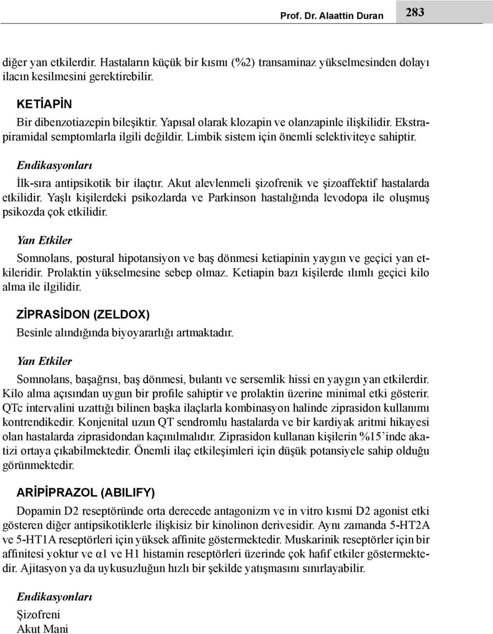 Akut alevlenmeli şizofrenik ve şizoaffektif hastalarda etkilidir. Yaşlı kişilerdeki psikozlarda ve Parkinson hastalığında levodopa ile oluşmuş psikozda çok etkilidir.