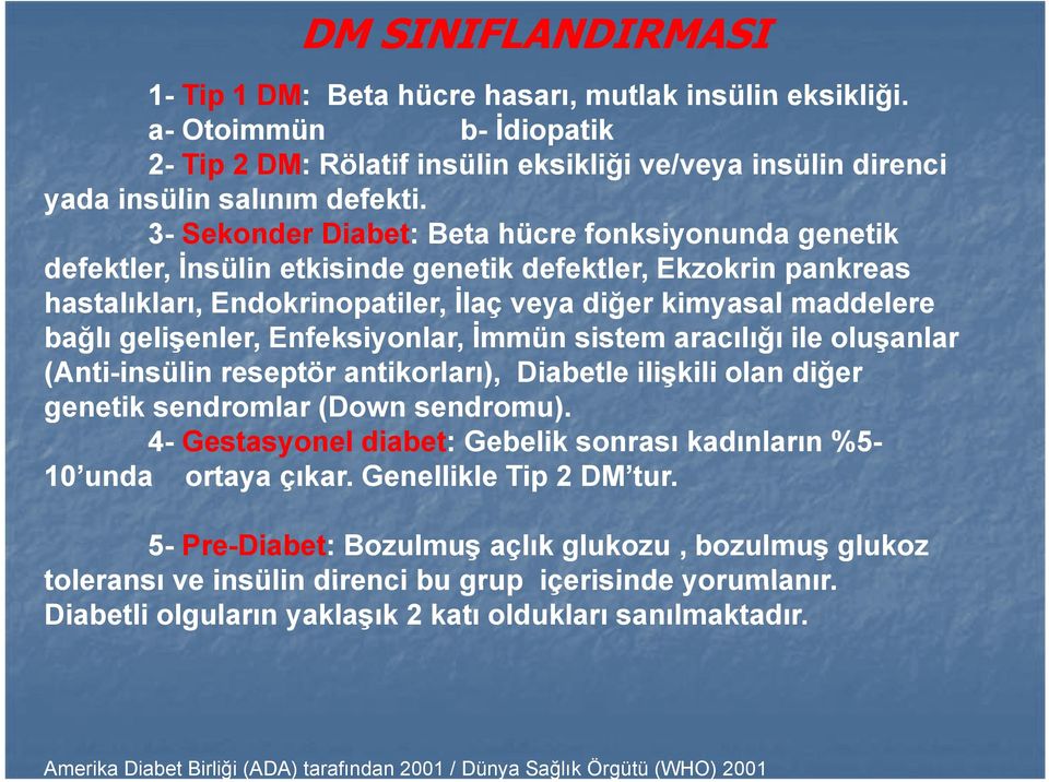 gelişenler, Enfeksiyonlar, İmmün sistem aracılığı ile oluşanlar (Anti-insülin reseptör antikorları), Diabetle ilişkili olan diğer genetik sendromlar (Down sendromu).