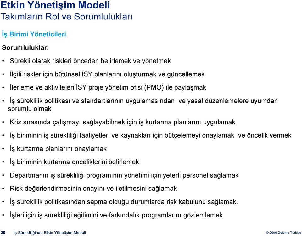 Kriz sırasında çalışmayı sağlayabilmek için iş kurtarma planlarını uygulamak İş biriminin iş sürekliliği faaliyetleri ve kaynakları için bütçelemeyi onaylamak ve öncelik vermek İş kurtarma planlarını