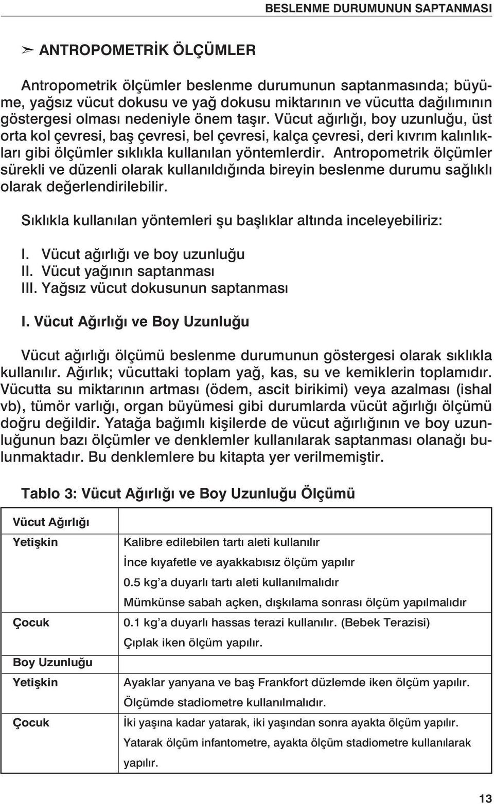 Antropometrik ölçümler sürekli ve düzenli olarak kullanıldığında bireyin beslenme durumu sağlıklı olarak değerlendirilebilir. Sıklıkla kullanılan yöntemleri şu başlıklar altında inceleyebiliriz: I.