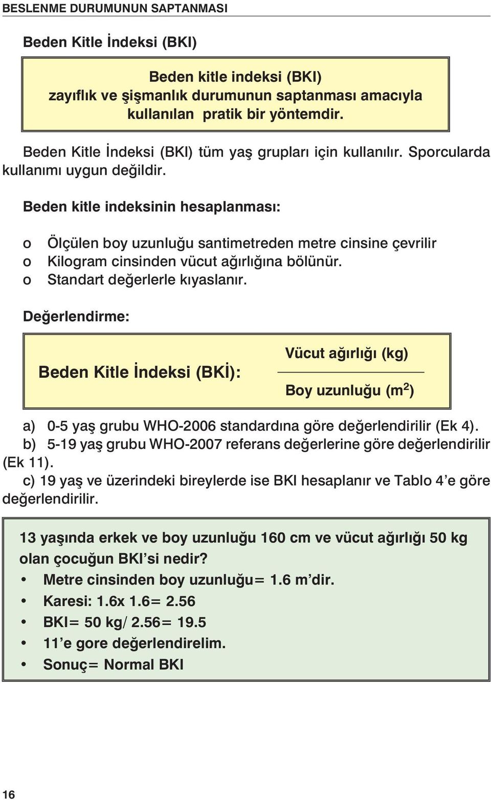 Beden kitle indeksinin hesaplanması: o o o Ölçülen boy uzunluğu santimetreden metre cinsine çevrilir Kilogram cinsinden vücut ağırlığına bölünür. Standart değerlerle kıyaslanır.