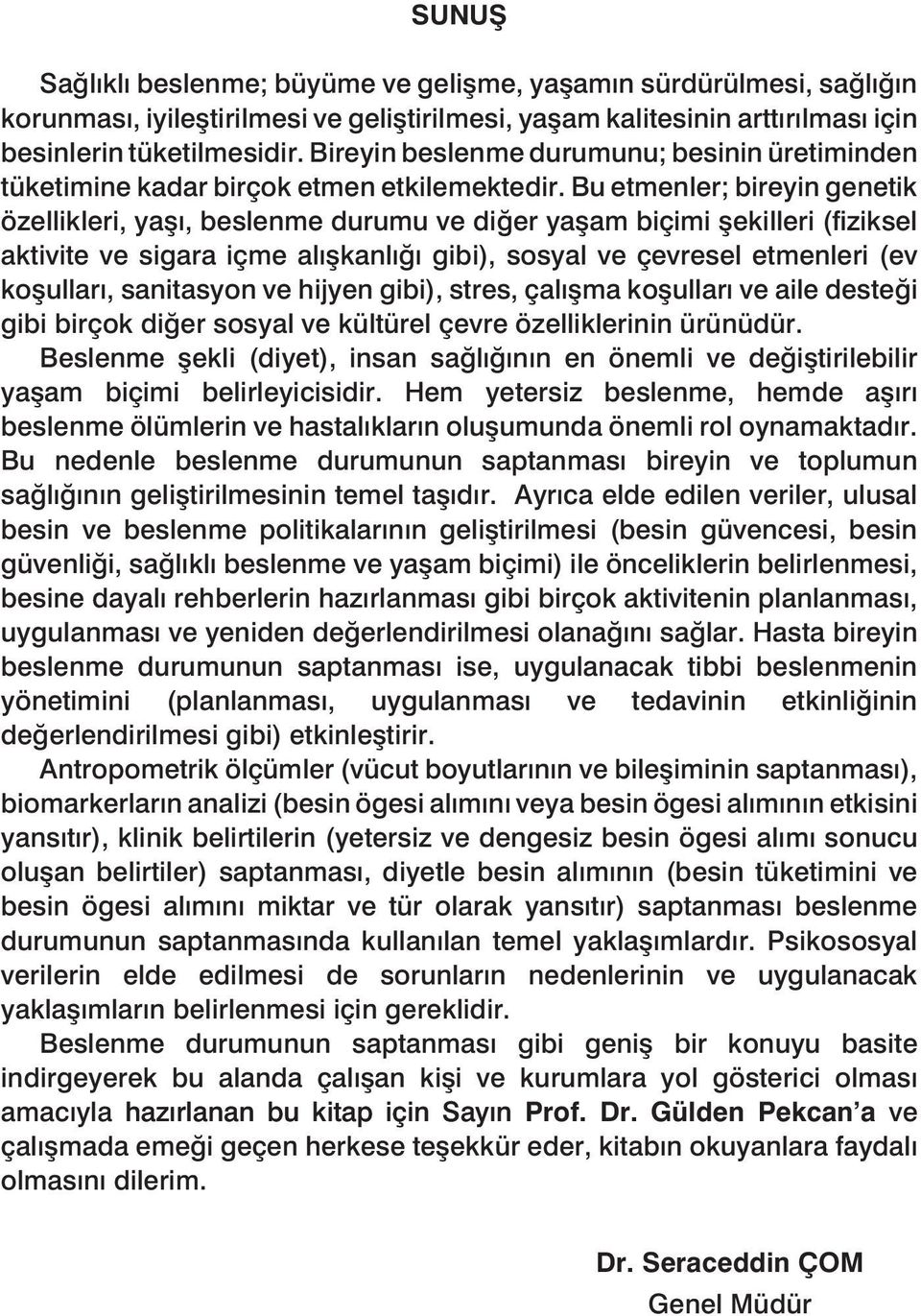 Bu etmenler; bireyin genetik özellikleri, yaşı, beslenme durumu ve diğer yaşam biçimi şekilleri (fiziksel aktivite ve sigara içme alışkanlığı gibi), sosyal ve çevresel etmenleri (ev koşulları,