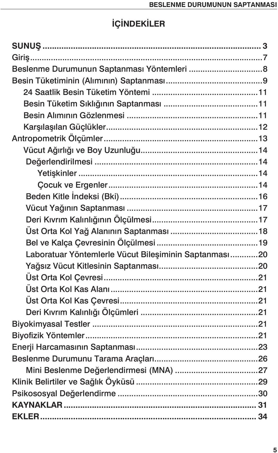 ..14 Yetişkinler...14 Çocuk ve Ergenler...14 Beden Kitle İndeksi (Bki)...16 Vücut Yağının Saptanması...17 Deri Kıvrım Kalınlığının Ölçülmesi...17 Üst Orta Kol Yağ Alanının Saptanması.