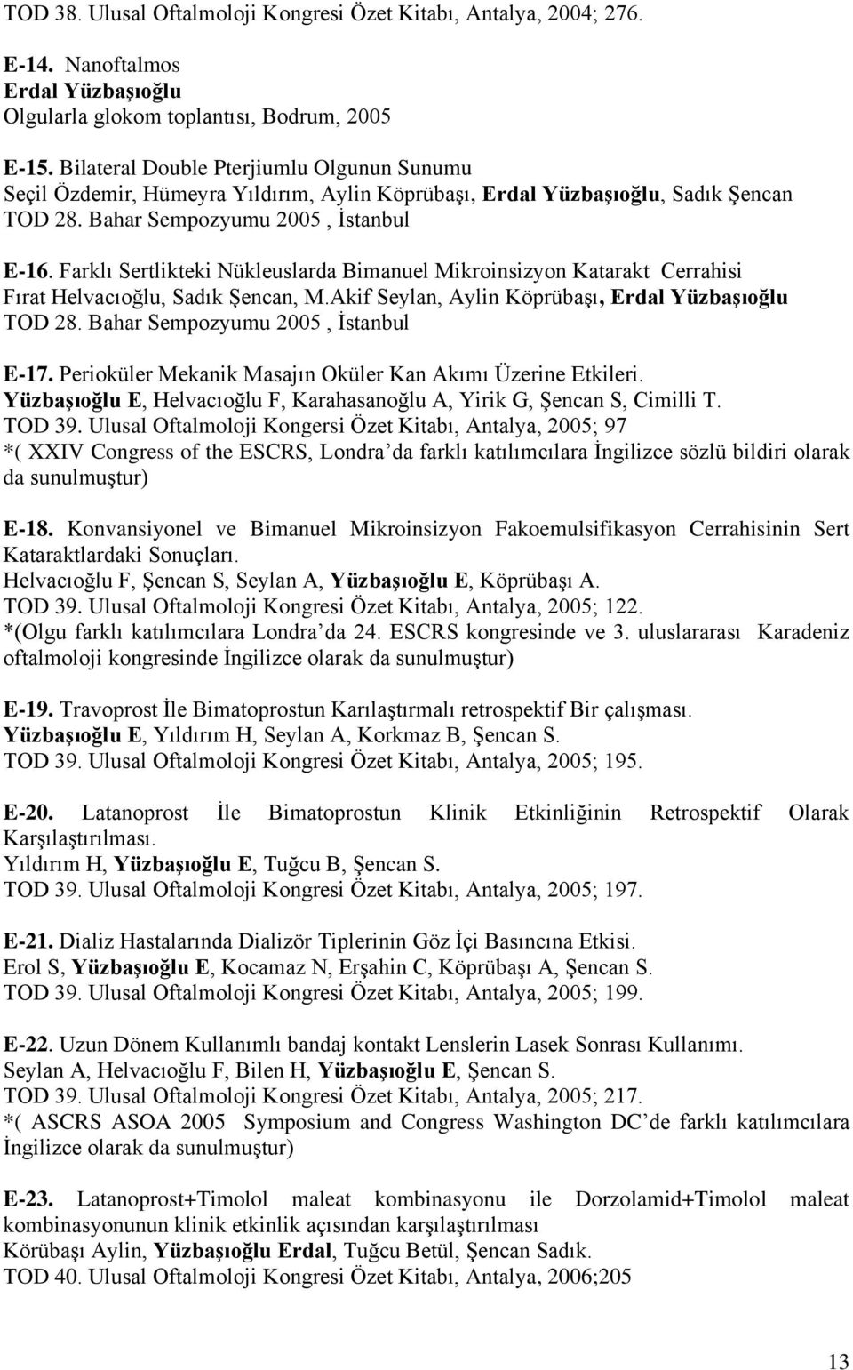 Farklı Sertlikteki Nükleuslarda Bimanuel Mikroinsizyon Katarakt Cerrahisi Fırat Helvacıoğlu, Sadık Şencan, M.Akif Seylan, Aylin Köprübaşı, Erdal Yüzbaşıoğlu TOD 28.