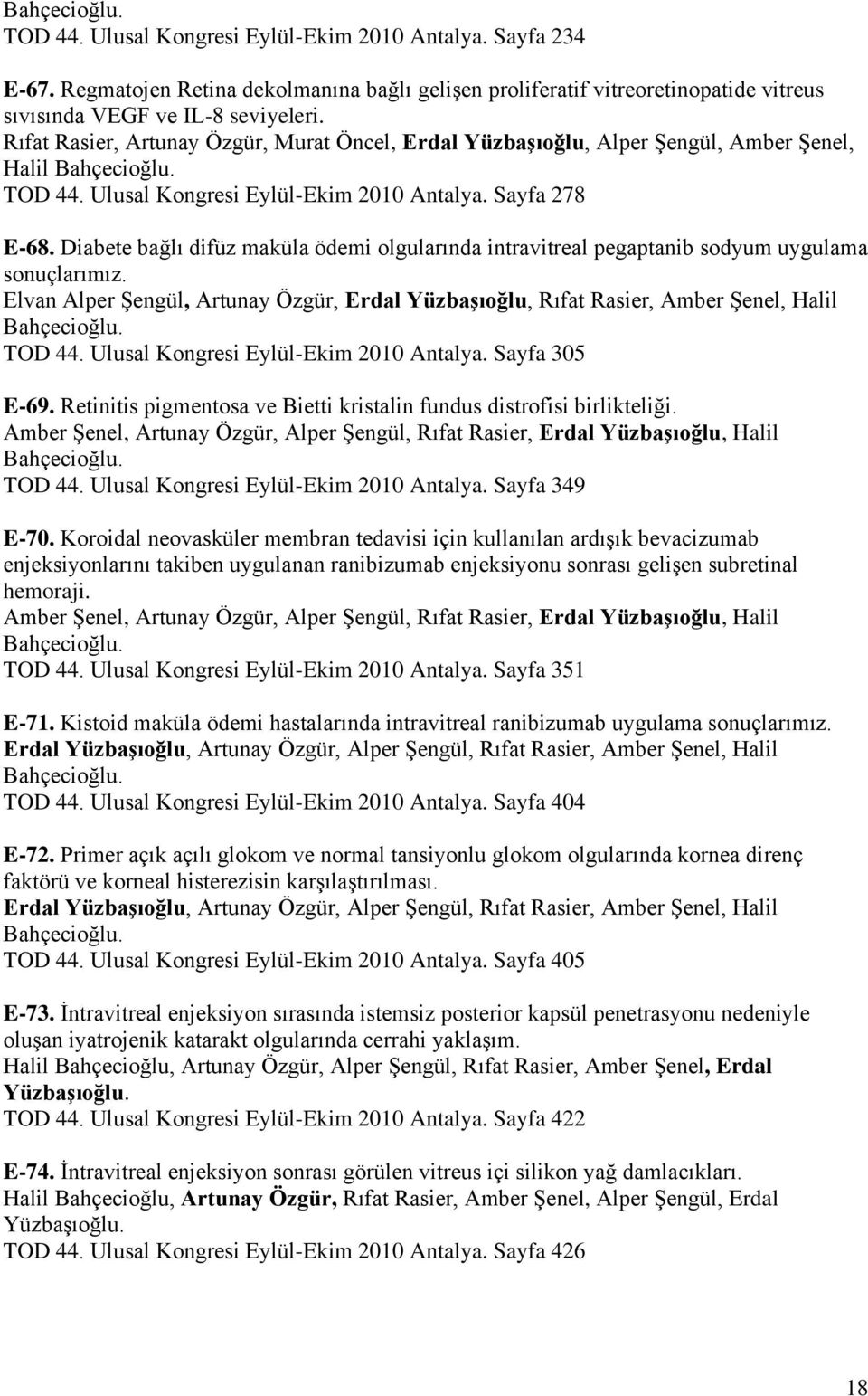 Diabete bağlı difüz maküla ödemi olgularında intravitreal pegaptanib sodyum uygulama sonuçlarımız. Elvan Alper Şengül, Artunay Özgür, Erdal Yüzbaşıoğlu, Rıfat Rasier, Amber Şenel, Halil TOD 44.