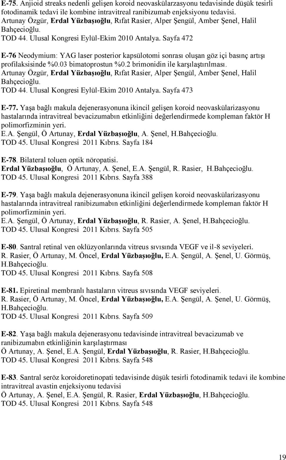 Sayfa 472 E-76 Neodymium: YAG laser posterior kapsülotomi sonrası oluşan göz içi basınç artışı profilaksisinde %0.03 bimatoprostun %0.2 brimonidin ile karşılaştırılması.  Sayfa 473 E-77.