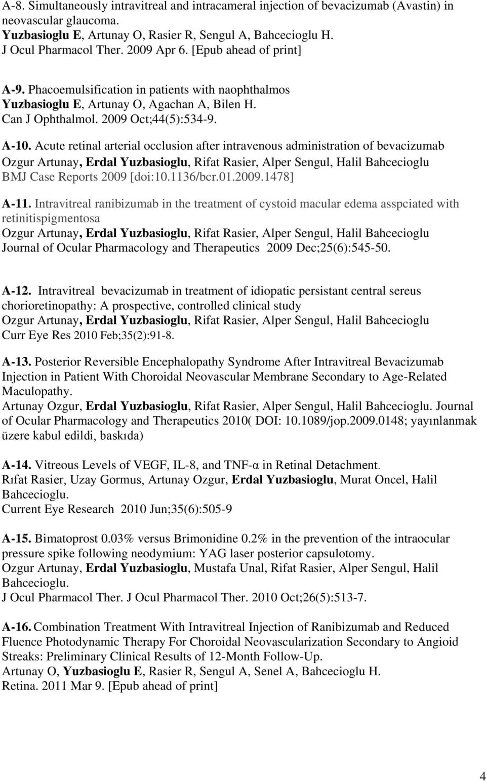 Acute retinal arterial occlusion after intravenous administration of bevacizumab Ozgur Artunay, Erdal Yuzbasioglu, Rifat Rasier, Alper Sengul, Halil Bahcecioglu BMJ Case Reports 2009 [doi:10.1136/bcr.