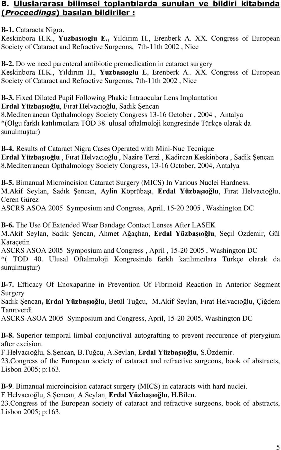 , Yuzbasıoglu E, Erenberk A.. XX. Congress of European Society of Cataract and Refractive Surgeons, 7th-11th 2002, Nice B-3.