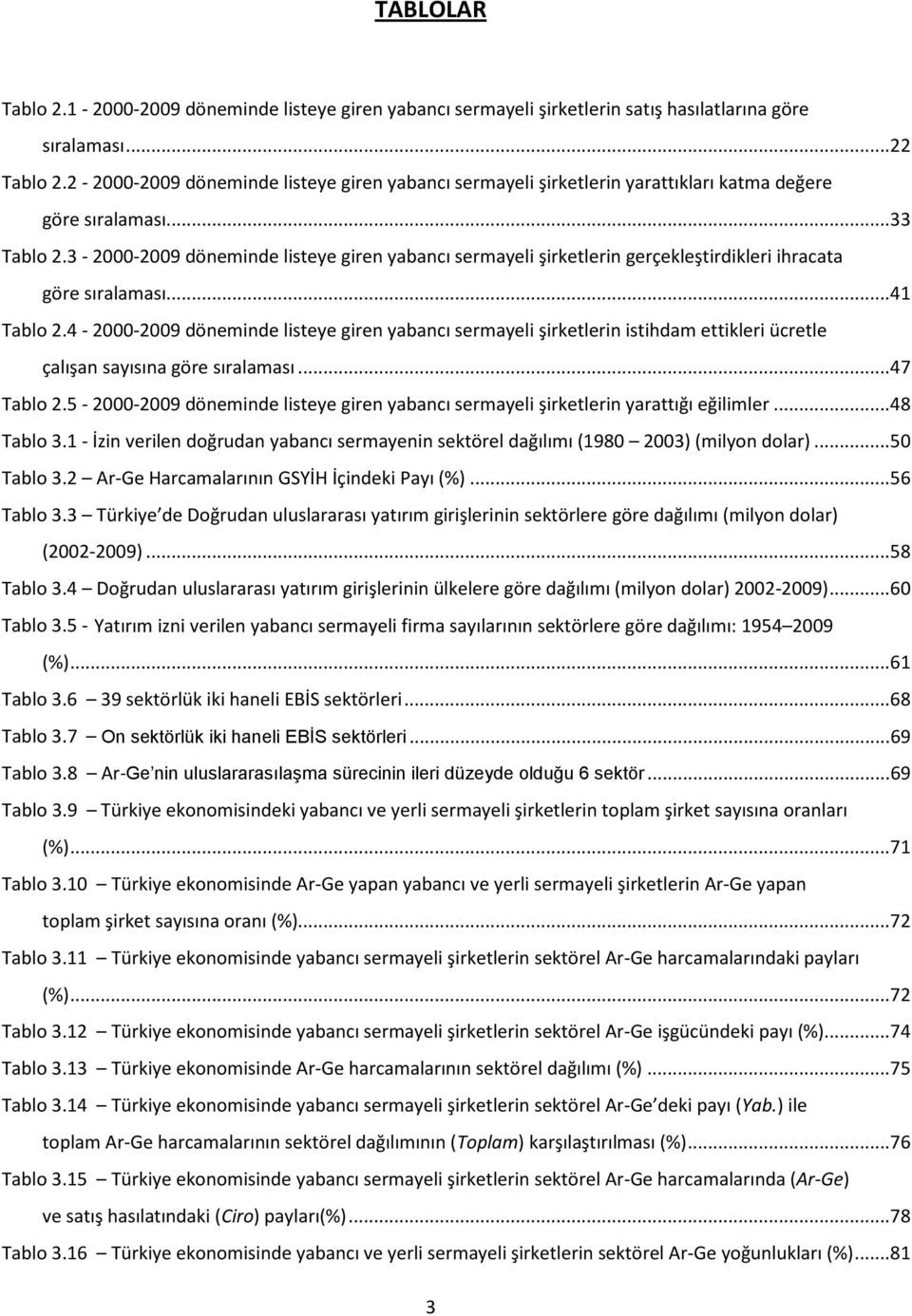 3-2000-2009 döneminde listeye giren yabancı sermayeli şirketlerin gerçekleştirdikleri ihracata göre sıralaması... 41 Tablo 2.