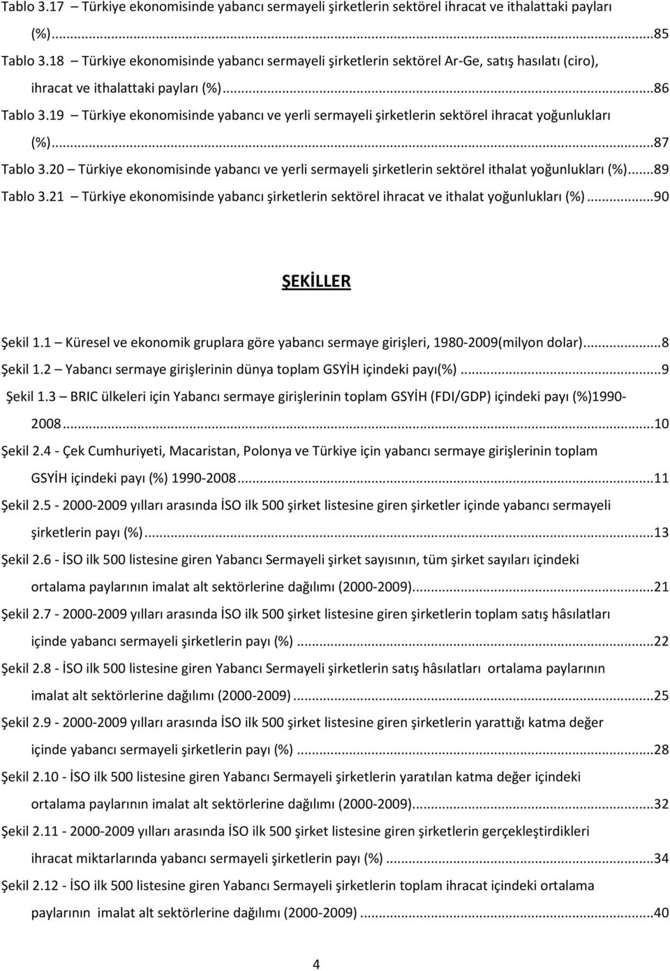 19 Türkiye ekonomisinde yabancı ve yerli sermayeli şirketlerin sektörel ihracat yoğunlukları (%)... 87 Tablo 3.