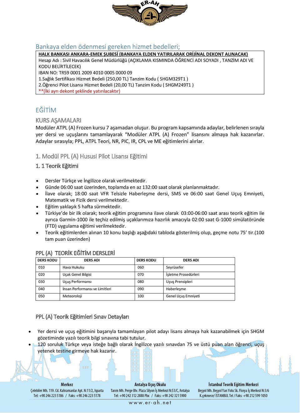 Öğrenci Pilot Lisansı Hizmet Bedeli (20,00 TL) Tanzim Kodu ( SHGM249T1 ) **(İki ayrı dekont şeklinde yatırılacaktır) EĞİTİM KURS AŞAMALARI Modüler ATPL (A) Frozen kursu 7 aşamadan oluşur.