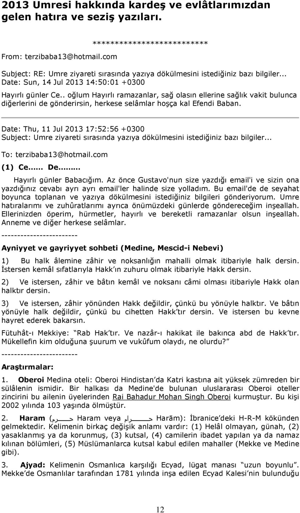 . oğlum Hayırlı ramazanlar, sağ olasın ellerine sağlık vakit bulunca diğerlerini de gönderirsin, herkese selâmlar hoşça kal Efendi Baban.