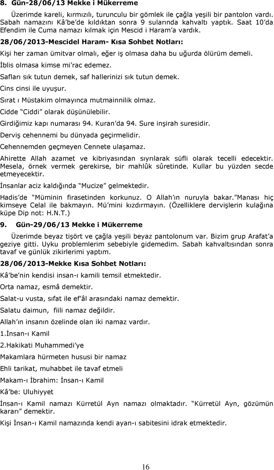 İblis olmasa kimse mi rac edemez. Safları sık tutun demek, saf hallerinizi sık tutun demek. Cins cinsi ile uyuşur. Sırat ı Müstakim olmayınca mutmainnilik olmaz. Cidde Ciddi olarak düşünülebilir.