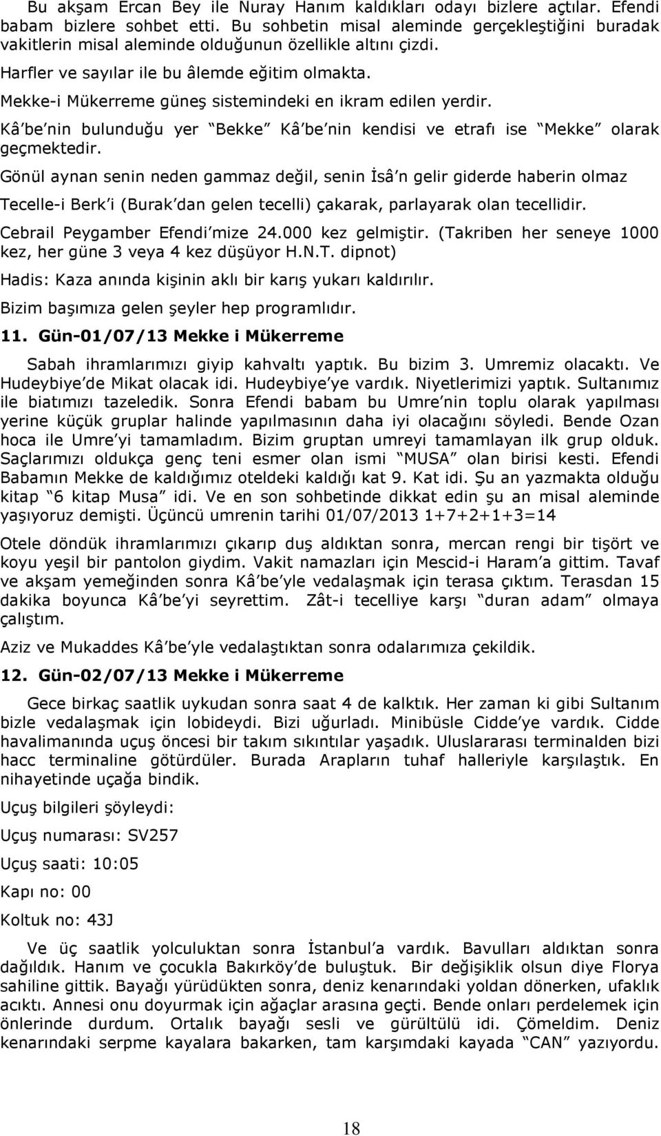 Mekke-i Mükerreme güneş sistemindeki en ikram edilen yerdir. Kâ be nin bulunduğu yer Bekke Kâ be nin kendisi ve etrafı ise Mekke olarak geçmektedir.