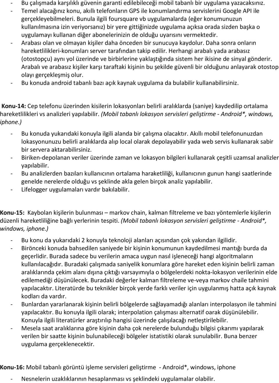 Bunula ilgili foursquare vb uygulamalarda (eğer konumunuzun kullanılmasına izin veriyorsanız) bir yere gittiğinizde uygulama açıksa orada sizden başka o uygulamayı kullanan diğer abonelerinizin de