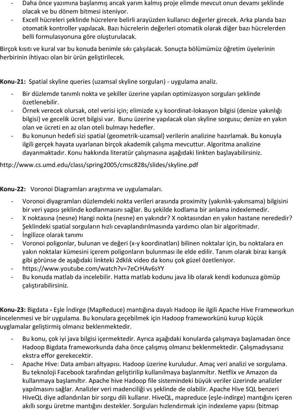 Bazı hücrelerin değerleri otomatik olarak diğer bazı hücrelerden belli formulasyonuna göre oluşturulacak. Birçok kısıtı ve kural var bu konuda benimle sıkı çalışılacak.