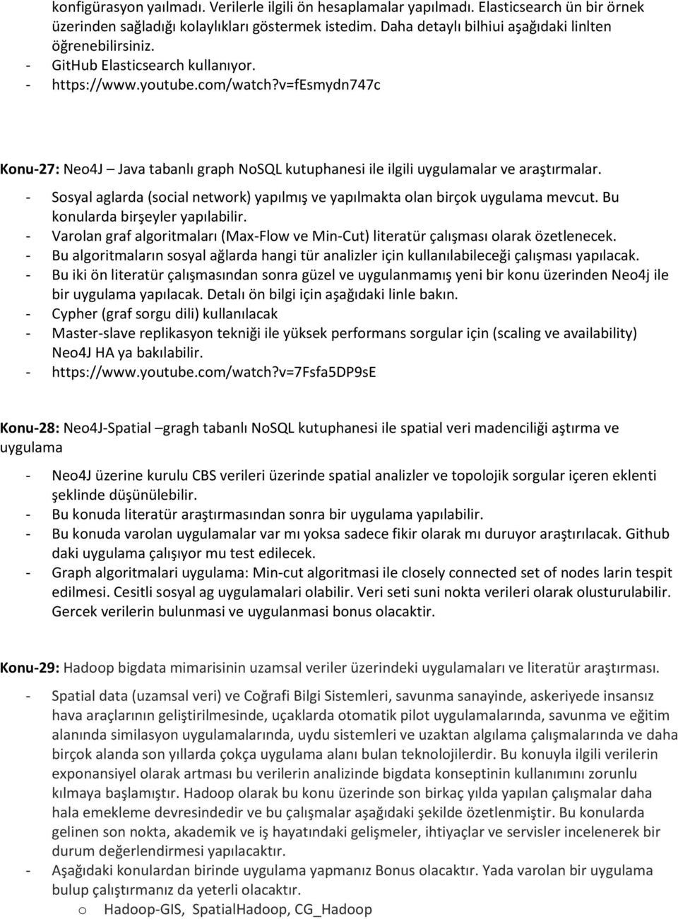 v=fesmydn747c Konu-27: Neo4J Java tabanlı graph NoSQL kutuphanesi ile ilgili uygulamalar ve araştırmalar. - Sosyal aglarda (social network) yapılmış ve yapılmakta olan birçok uygulama mevcut.