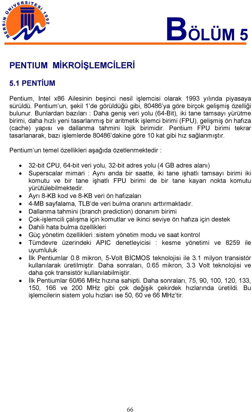 Bunlardan bazıları : Daha geniş veri yolu (64-Bit), iki tane tamsayı yürütme birimi, daha hızlı yeni tasarlanmış bir aritmetik işlemci birimi (FPU), gelişmiş ön hafıza (cache) yapısı ve dallanma