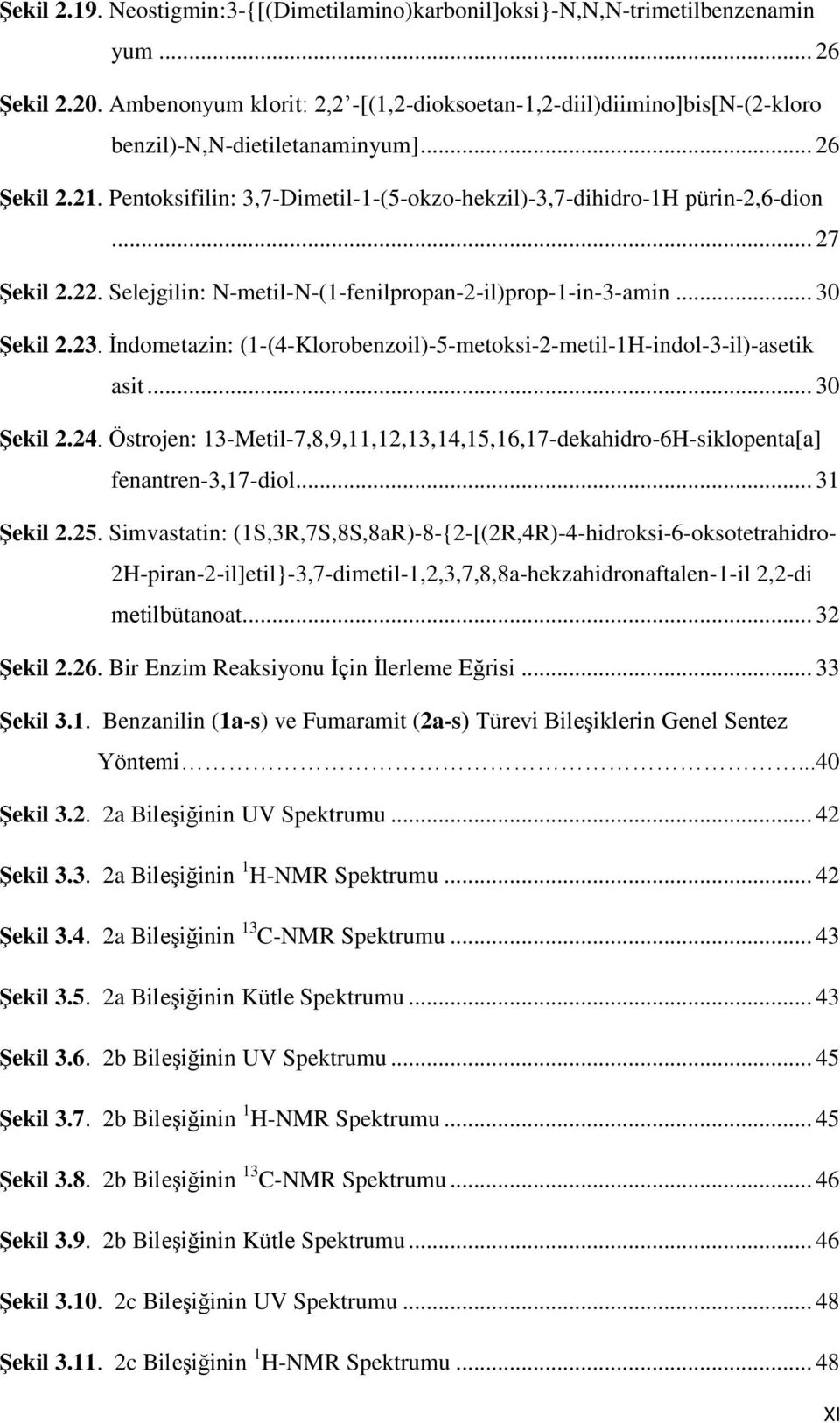 .. 27 Şekil 2.22. Selejgilin: N-metil-N-(1-fenilpropan-2-il)prop-1-in-3-amin... 30 Şekil 2.23. İndometazin: (1-(4-Klorobenzoil)-5-metoksi-2-metil-1H-indol-3-il)-asetik asit... 30 Şekil 2.24.