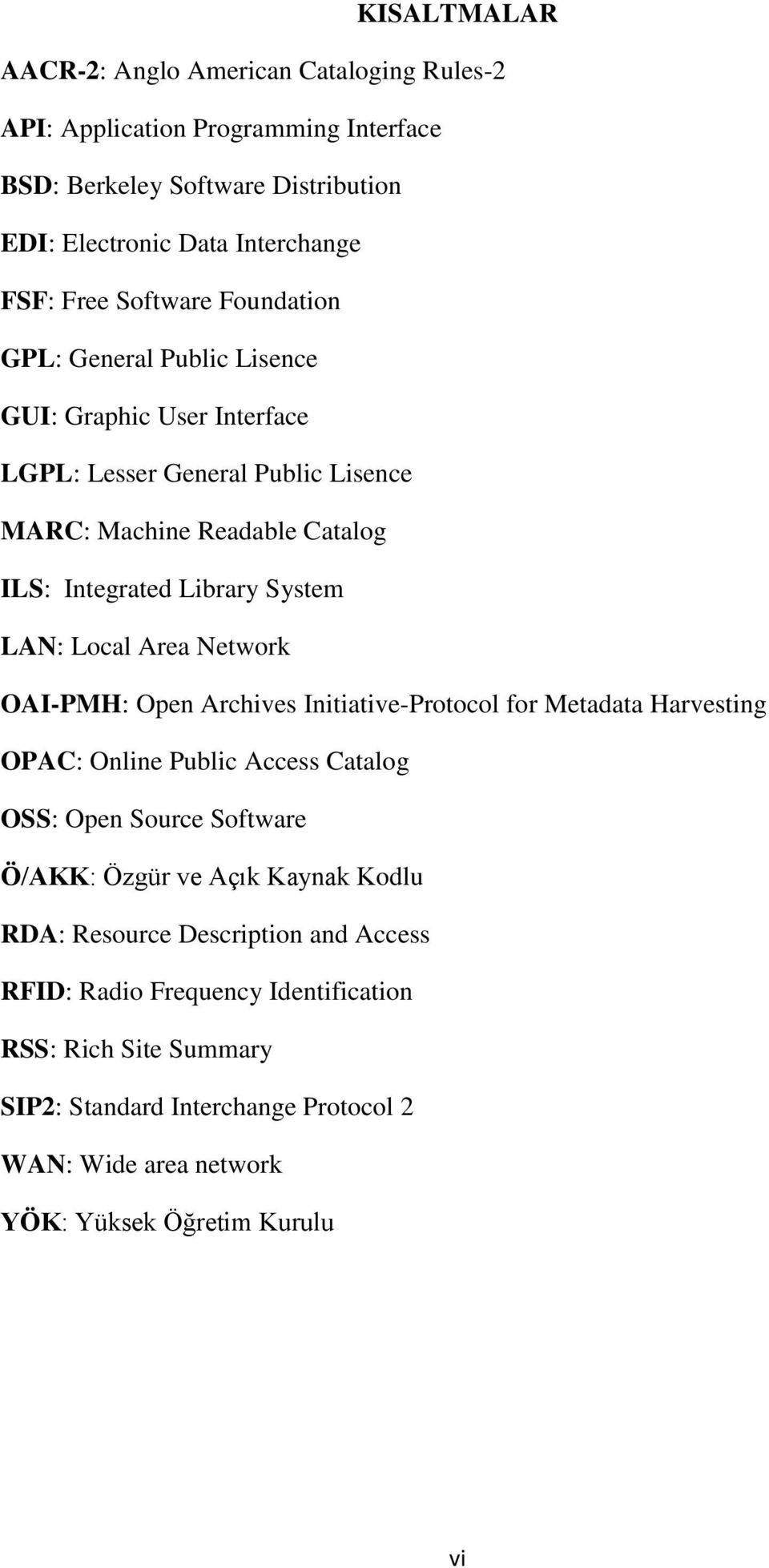 Local Area Network OAI-PMH: Open Archives Initiative-Protocol for Metadata Harvesting OPAC: Online Public Access Catalog OSS: Open Source Software Ö/AKK: Özgür ve Açık Kaynak