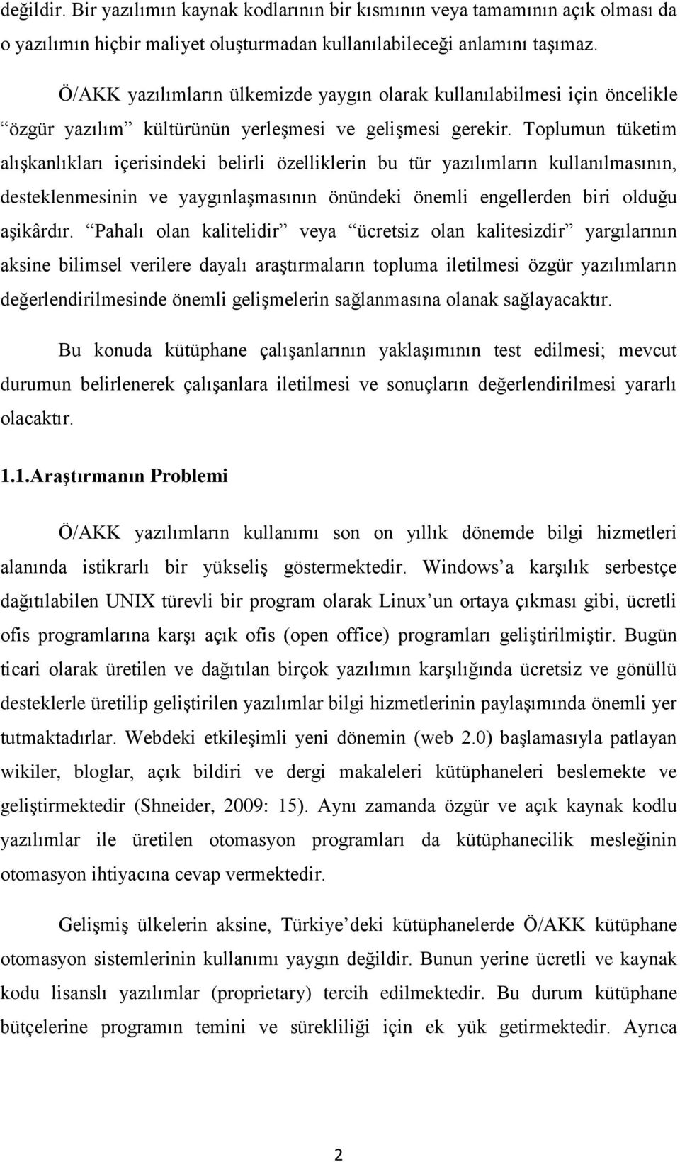 Toplumun tüketim alışkanlıkları içerisindeki belirli özelliklerin bu tür yazılımların kullanılmasının, desteklenmesinin ve yaygınlaşmasının önündeki önemli engellerden biri olduğu aşikârdır.