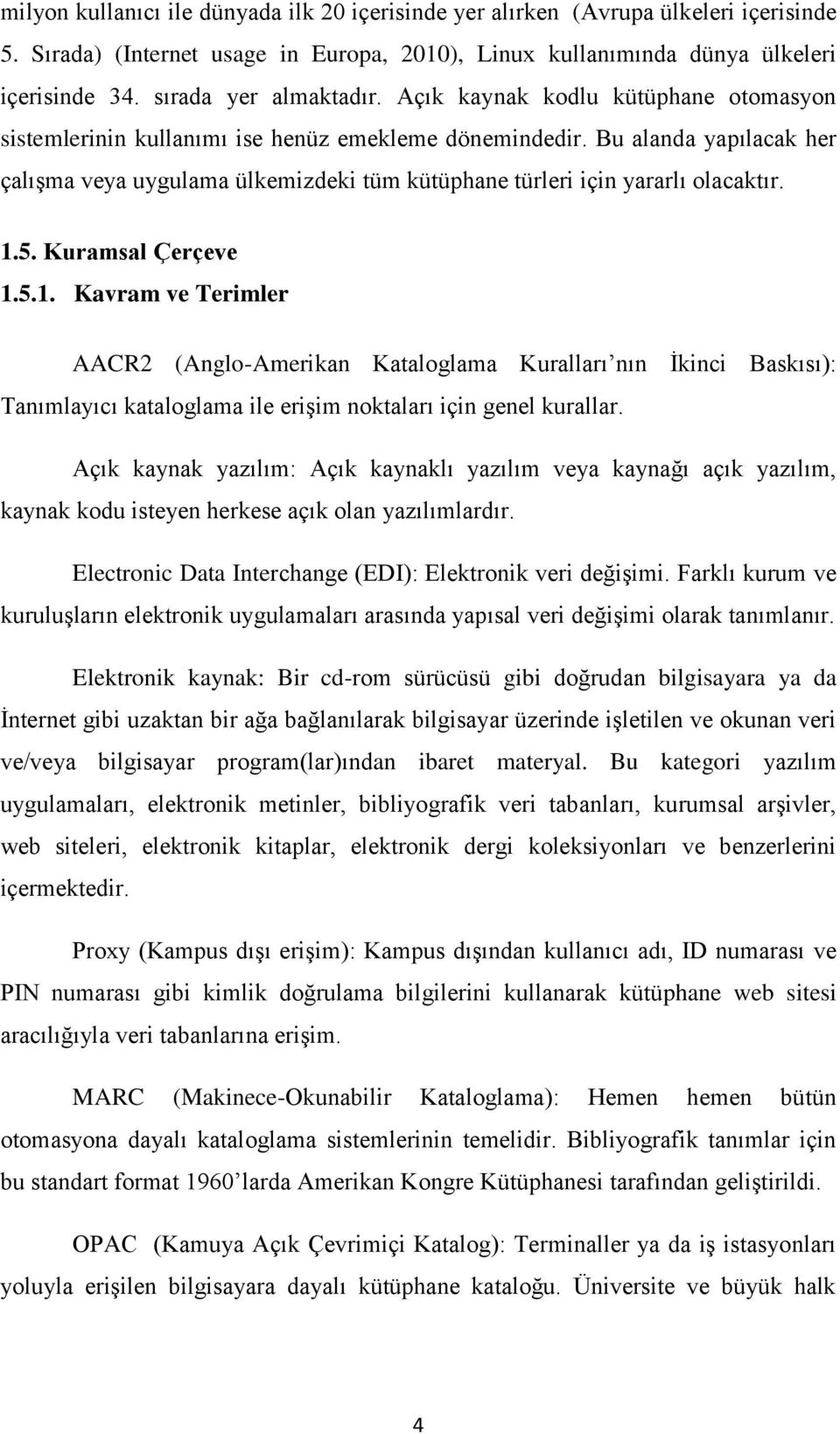 Bu alanda yapılacak her çalışma veya uygulama ülkemizdeki tüm kütüphane türleri için yararlı olacaktır. 1.