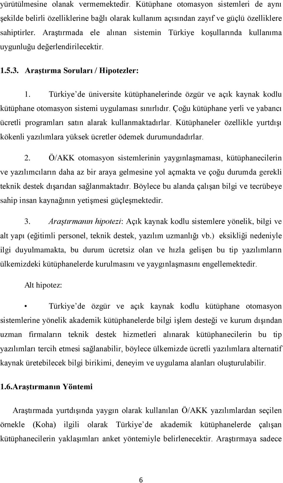 Türkiye de üniversite kütüphanelerinde özgür ve açık kaynak kodlu kütüphane otomasyon sistemi uygulaması sınırlıdır. Çoğu kütüphane yerli ve yabancı ücretli programları satın alarak kullanmaktadırlar.