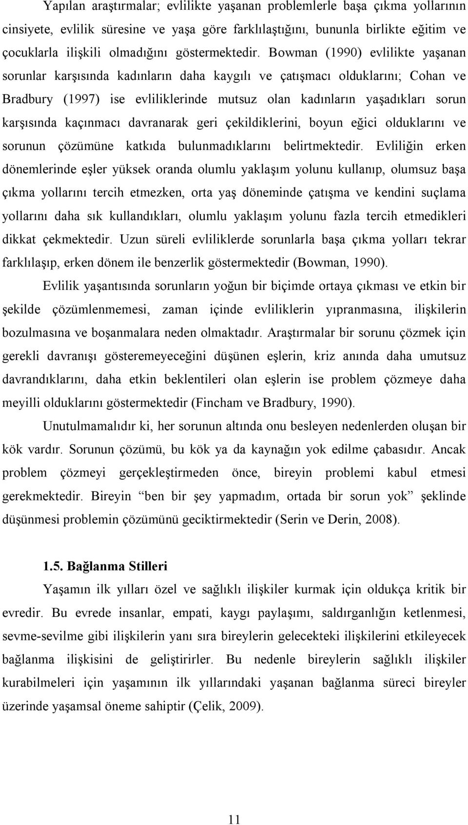 Bowman (1990) evlilikte yaşanan sorunlar karşısında kadınların daha kaygılı ve çatışmacı olduklarını; Cohan ve Bradbury (1997) ise evliliklerinde mutsuz olan kadınların yaşadıkları sorun karşısında