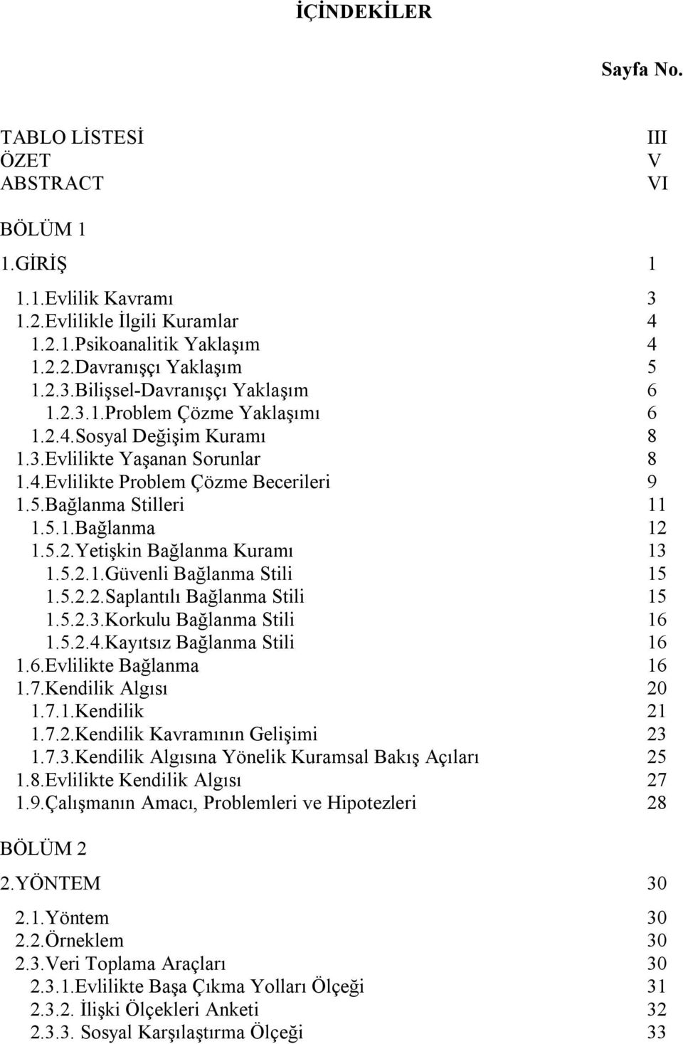 5.2.1.Güvenli Bağlanma Stili 15 1.5.2.2.Saplantılı Bağlanma Stili 15 1.5.2.3.Korkulu Bağlanma Stili 16 1.5.2.4.Kayıtsız Bağlanma Stili 16 1.6.Evlilikte Bağlanma 16 1.7.Kendilik Algısı 20 1.7.1.Kendilik 21 1.