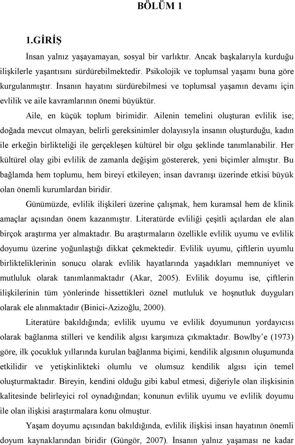 Ailenin temelini oluşturan evlilik ise; doğada mevcut olmayan, belirli gereksinimler dolayısıyla insanın oluşturduğu, kadın ile erkeğin birlikteliği ile gerçekleşen kültürel bir olgu şeklinde