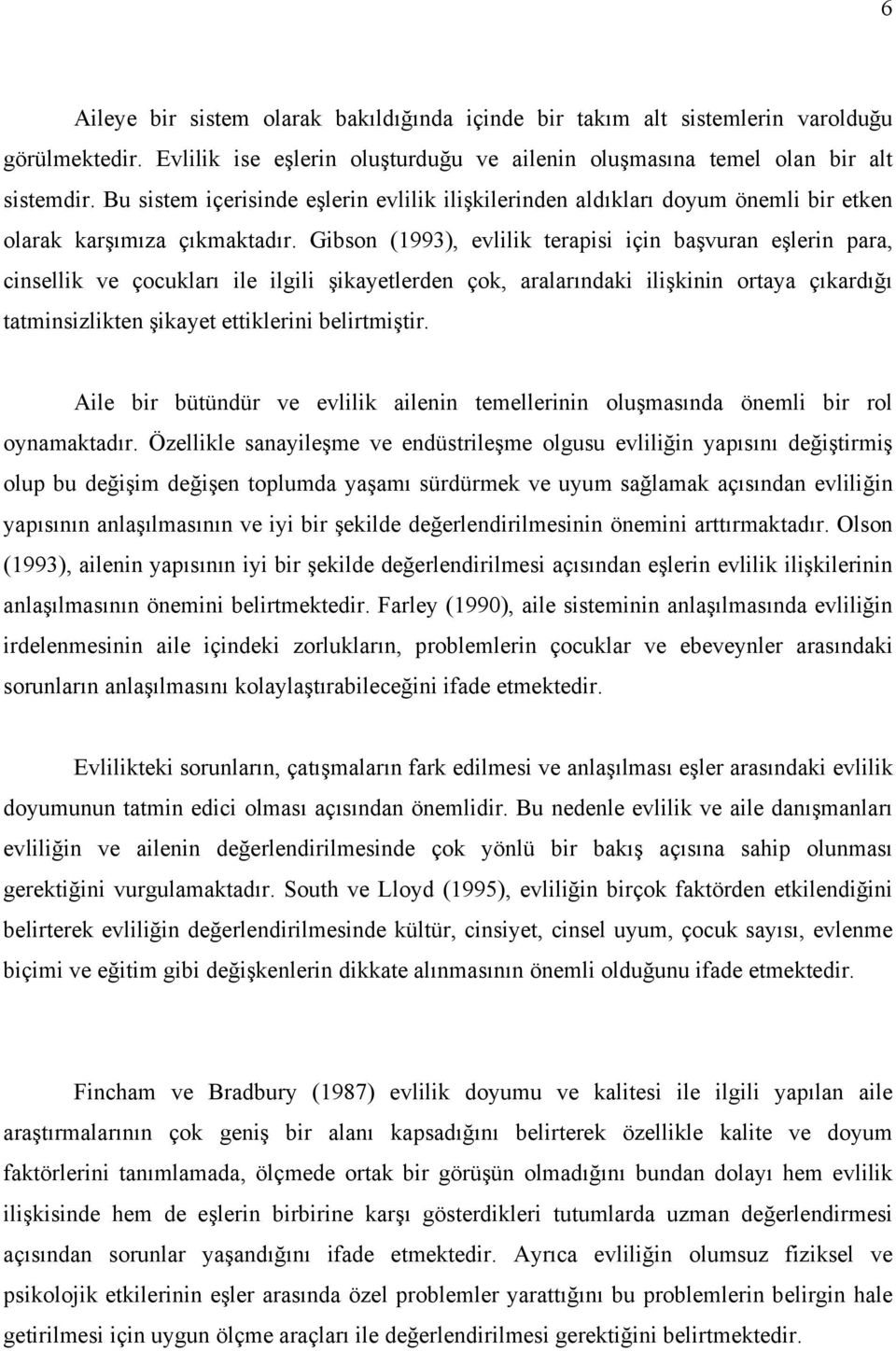 Gibson (1993), evlilik terapisi için başvuran eşlerin para, cinsellik ve çocukları ile ilgili şikayetlerden çok, aralarındaki ilişkinin ortaya çıkardığı tatminsizlikten şikayet ettiklerini