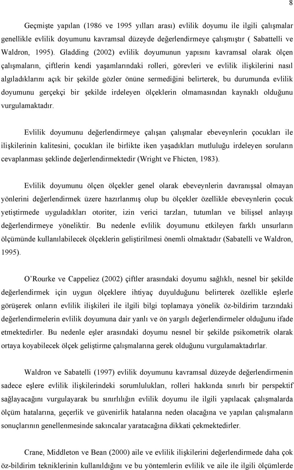 önüne sermediğini belirterek, bu durumunda evlilik doyumunu gerçekçi bir şekilde irdeleyen ölçeklerin olmamasından kaynaklı olduğunu vurgulamaktadır.