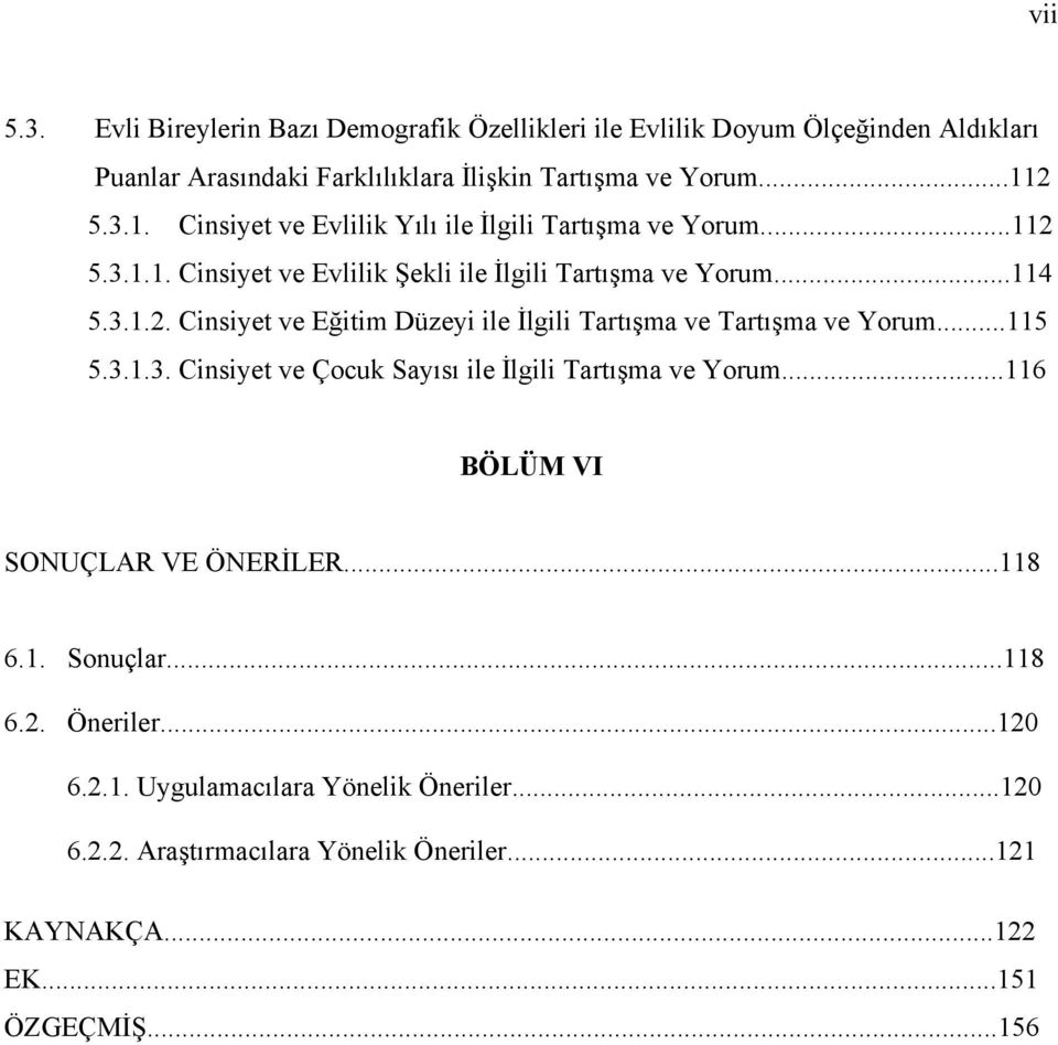 ..115 5.3.1.3. Cinsiyet ve Çocuk Sayısı ile İlgili Tartışma ve Yorum...116 BÖLÜM VI SONUÇLAR VE ÖNERİLER...118 6.1. Sonuçlar...118 6.2. Öneriler...120 6.2.1. Uygulamacılara Yönelik Öneriler.