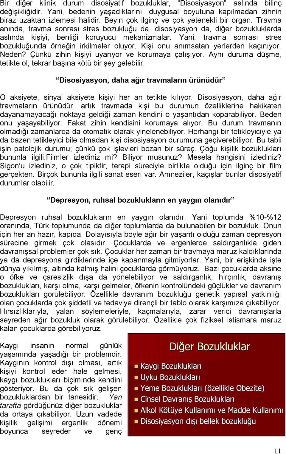 Yani, travma sonrası stres bozukluğunda örneğin irkilmeler oluyor. Kişi onu anımsatan yerlerden kaçınıyor. Neden? Çünkü zihin kişiyi uyarıyor ve korumaya çalışıyor.