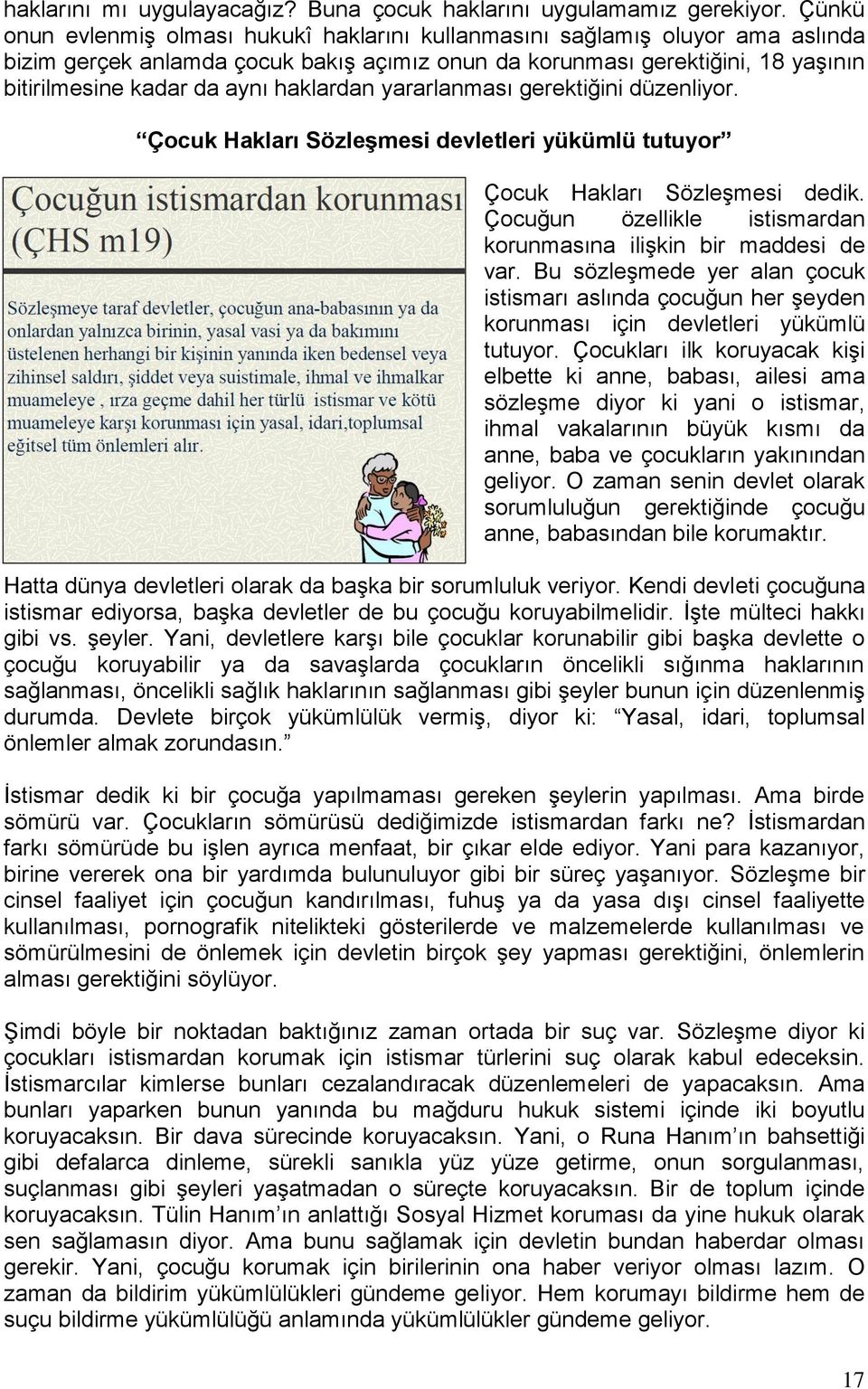 haklardan yararlanması gerektiğini düzenliyor. Çocuk Hakları Sözleşmesi devletleri yükümlü tutuyor Çocuk Hakları Sözleşmesi dedik. Çocuğun özellikle istismardan korunmasına ilişkin bir maddesi de var.