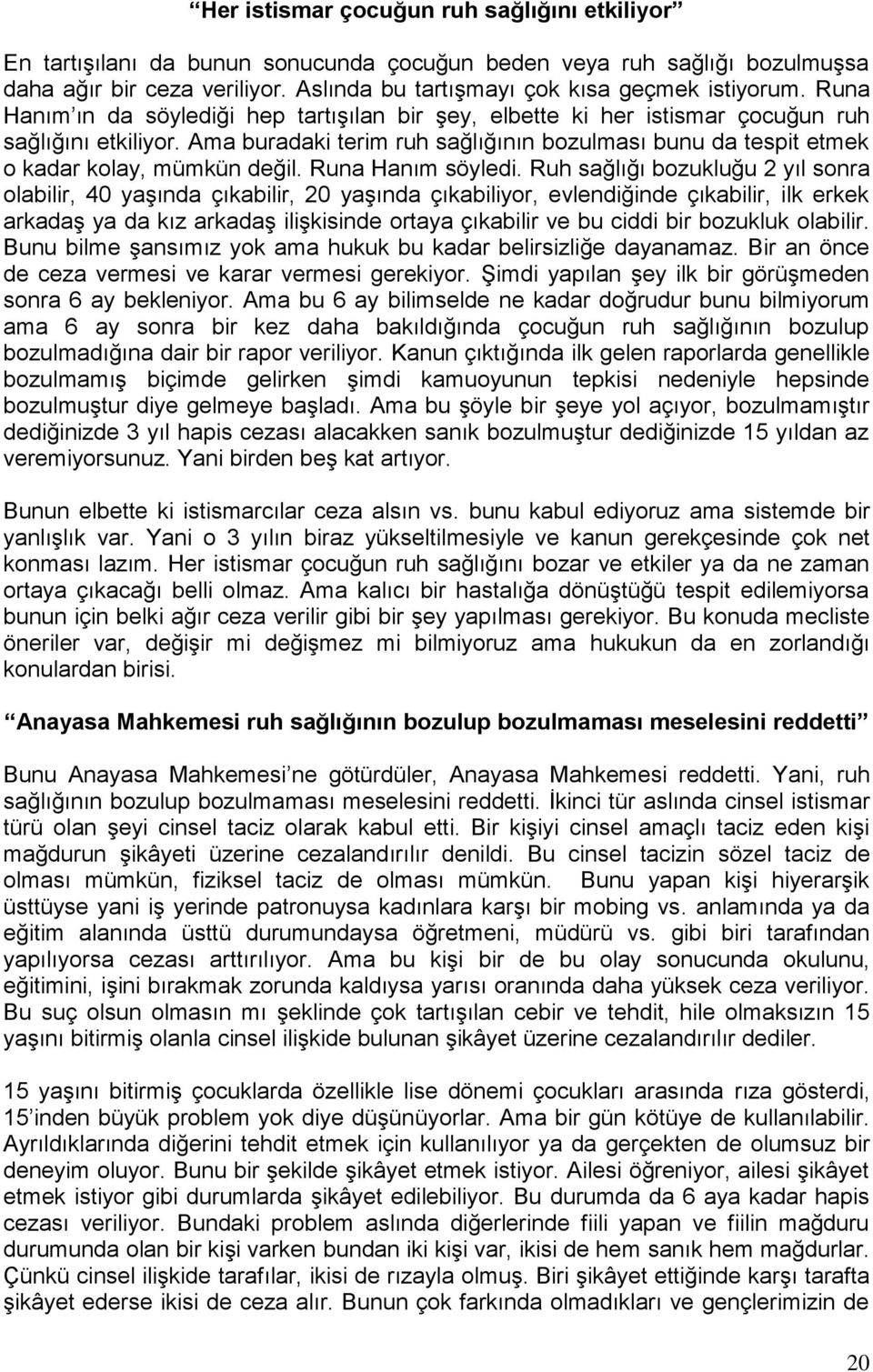 Ama buradaki terim ruh sağlığının bozulması bunu da tespit etmek o kadar kolay, mümkün değil. Runa Hanım söyledi.