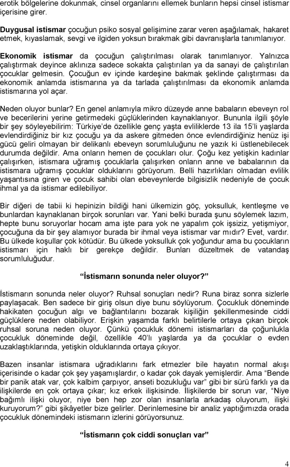 Ekonomik istismar da çocuğun çalıştırılması olarak tanımlanıyor. Yalnızca çalıştırmak deyince aklınıza sadece sokakta çalıştırılan ya da sanayi de çalıştırılan çocuklar gelmesin.